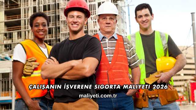 Çalışanın İşverene Sigorta Maliyeti 2026