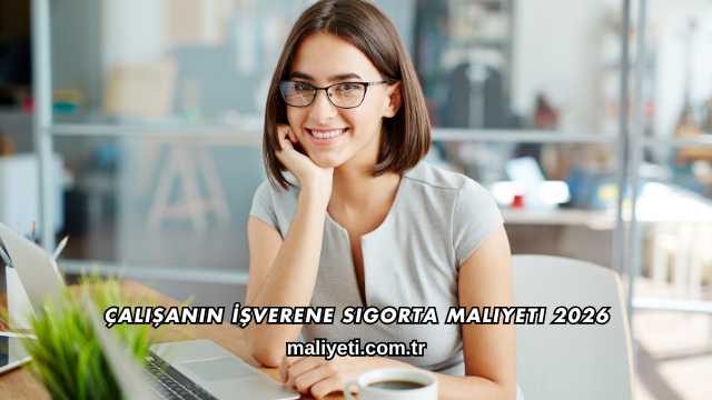 Çalışanın İşverene Sigorta Maliyeti 2026