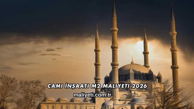 Cami İnşaatı m2 Maliyeti 2026