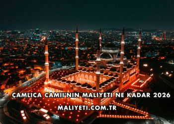 Çamlıca Camii'nin Maliyeti Ne Kadar 2026