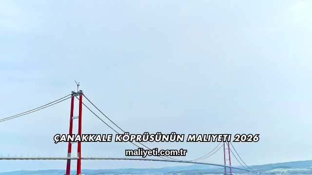 Çanakkale Köprüsünün Maliyeti 2026
