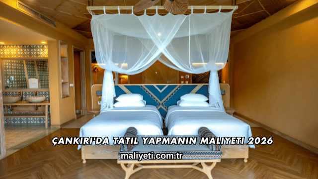 Çankırı'da Tatil Yapmanın Maliyeti 2026