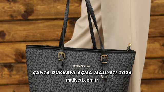 Çanta Dükkanı Açma Maliyeti 2026