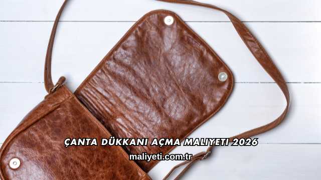 Çanta Dükkanı Açma Maliyeti 2026
