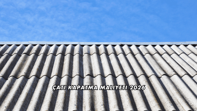 Çatı Kapatma Maliyeti 2026