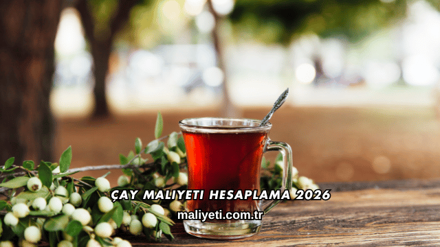 Çay Maliyeti Hesaplama 2026