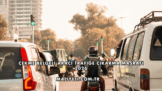 Çekme Belgeli Aracı Trafiğe Çıkarma Masrafı 2026