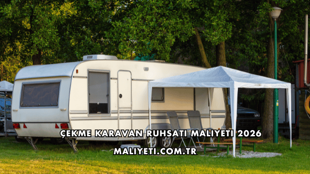 Çekme Karavan Ruhsatı Maliyeti 2026