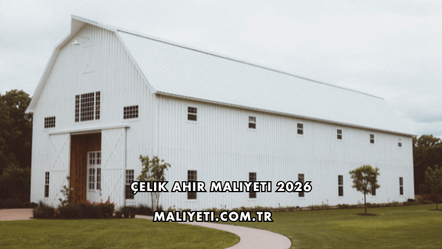 Çelik Ahır Maliyeti 2026