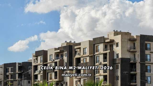 Çelik Bina m2 Maliyeti 2026
