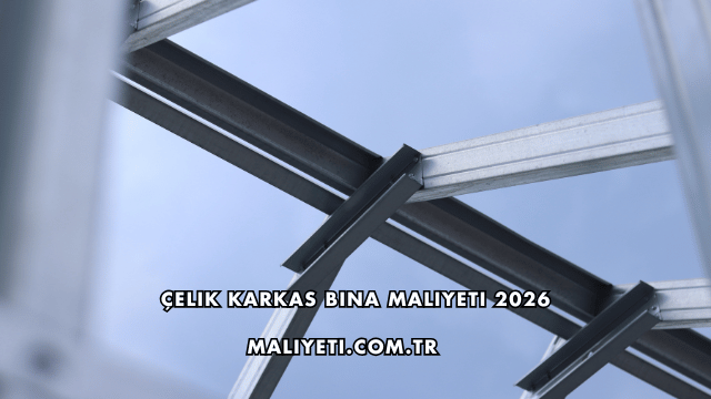 Çelik Karkas Bina Maliyeti 2026