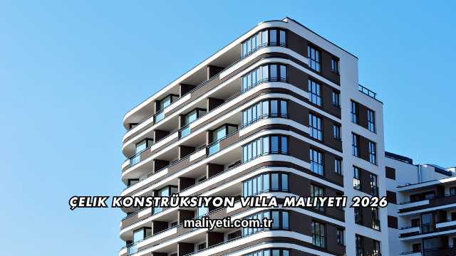 Çelik Konstrüksiyon Villa Maliyeti 2026