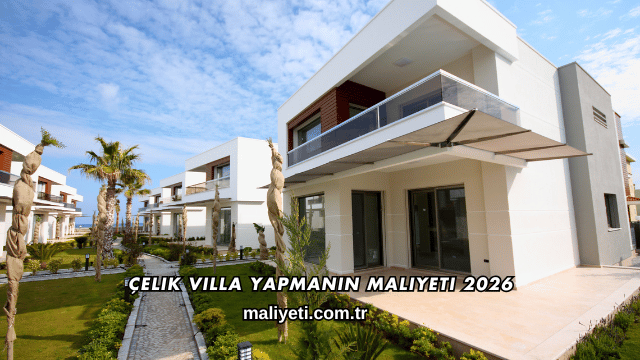 Çelik Villa Yapmanın Maliyeti 2026
