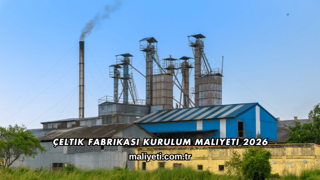 Çeltik Fabrikası Kurulum Maliyeti 2026