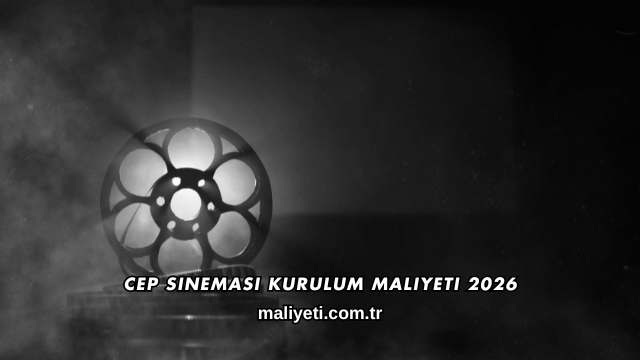 Cep Sineması Kurulum Maliyeti 2026