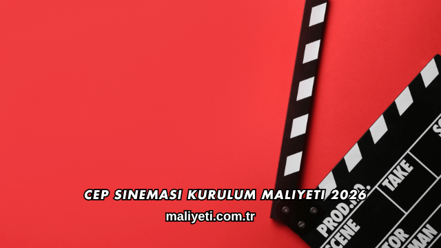 Cep Sineması Kurulum Maliyeti 2026