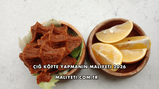 Çiğ Köfte Yapmanın Maliyeti 2026