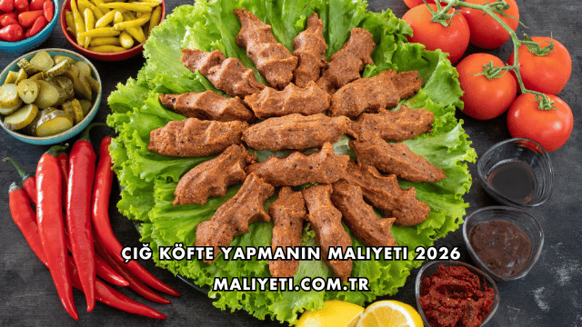 Çiğ Köfte Yapmanın Maliyeti 2026