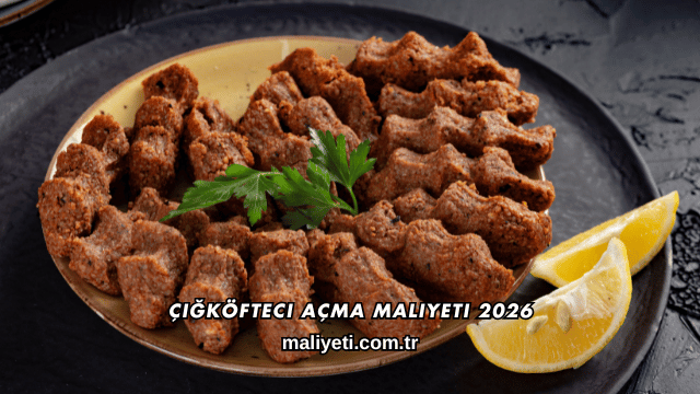 Çiğköfteci Açma Maliyeti 2026