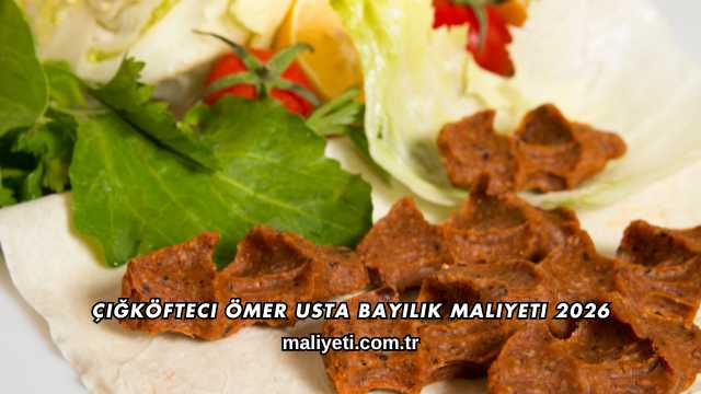 Çiğköfteci Ömer Usta Bayilik Maliyeti 2026