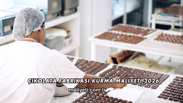 Çikolata Fabrikası Kurma Maliyeti 2026