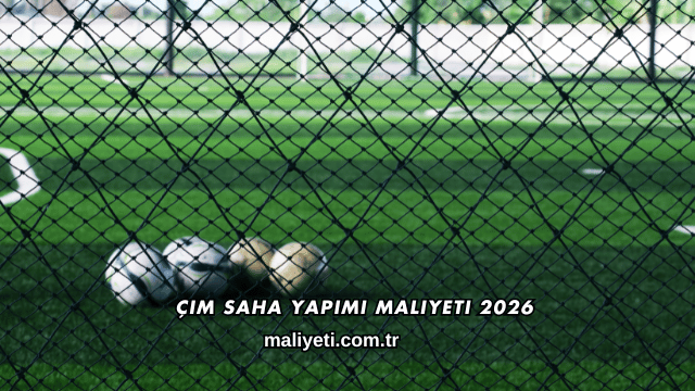 Çim Saha Yapımı Maliyeti 2026