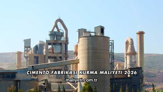 Çimento Fabrikası Kurma Maliyeti 2026