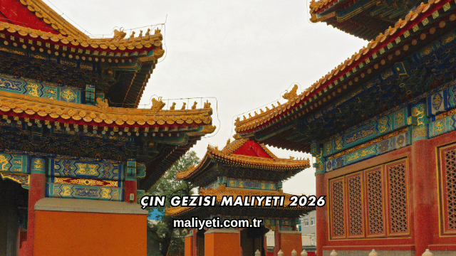 Çin Gezisi Maliyeti 2026