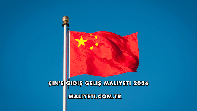 Çin'e Gidiş Geliş Maliyeti 2026