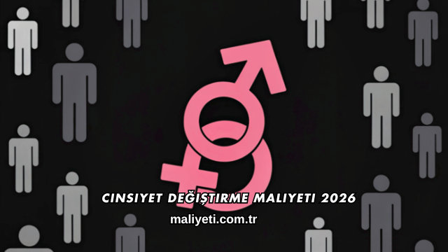 Cinsiyet Değiştirme Maliyeti 2026