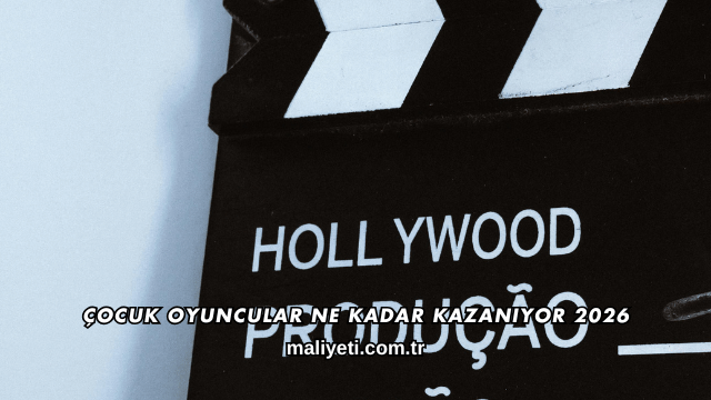 Çocuk Oyuncular Ne Kadar Kazanıyor 2026