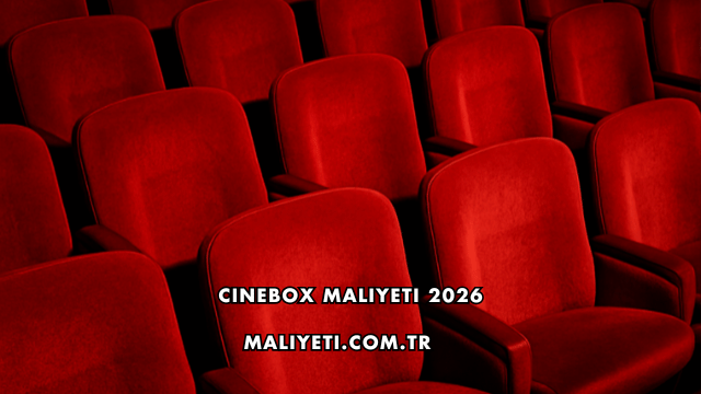 Cinebox Maliyeti 2026