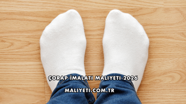 Çorap İmalatı Maliyeti 2026