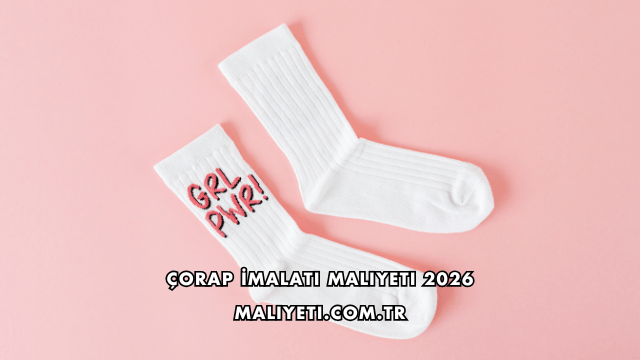 Çorap İmalatı Maliyeti 2026