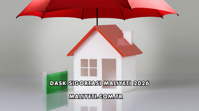 DASK Sigortası Maliyeti 2026