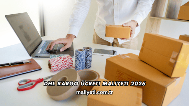 DHL Kargo Ücreti Maliyeti 2026