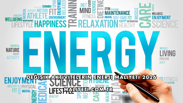 Değişik Aktivitelerin Enerji Maliyeti 2026