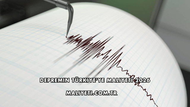 Depremin Türkiye'ye Maliyeti 2026