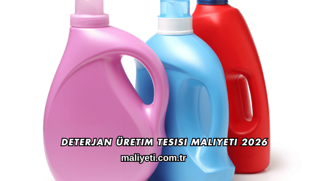 Deterjan Üretim Tesisi Maliyeti 2026