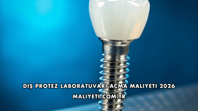 Diş Protez Laboratuvarı Açma Maliyeti 2026