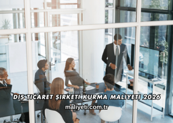 Dış Ticaret Şirketi Kurma Maliyeti 2026