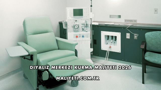 Diyaliz Merkezi Kurma Maliyeti 2026