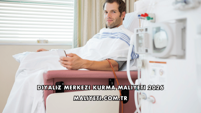 Diyaliz Merkezi Kurma Maliyeti 2026