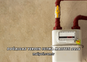 Doğalgaz Yerden Isıtma Maliyeti 2026