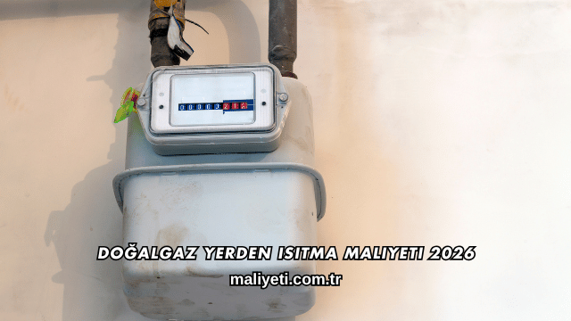 Doğalgaz Yerden Isıtma Maliyeti 2026