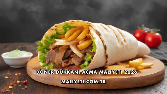 Döner Dükkanı Açma Maliyeti 2026