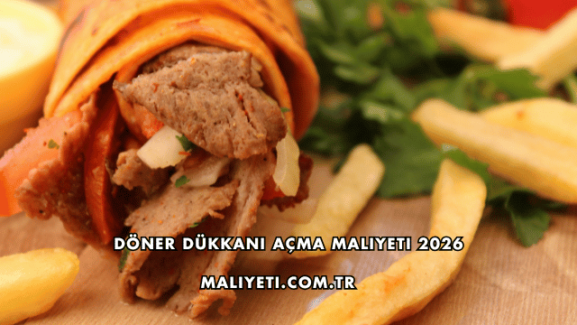 Döner Dükkanı Açma Maliyeti 2026