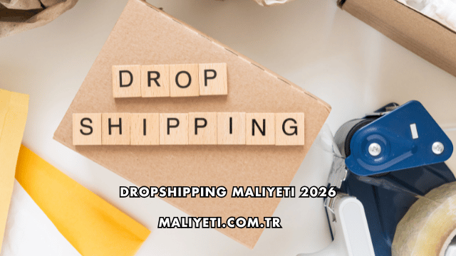 Dropshipping Maliyeti 2026