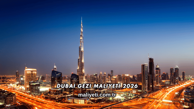 Dubai Gezi Maliyeti 2026