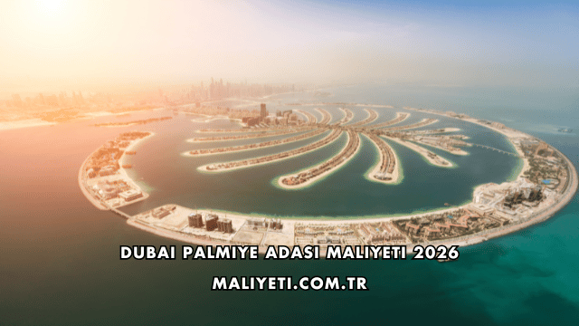 Dubai Palmiye Adası Maliyeti 2026